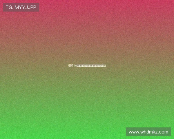 857.tv直播观看平台全新体验畅享精彩赛事娱乐内容